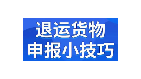 退運貨物申報小技巧，在這里查看！！！